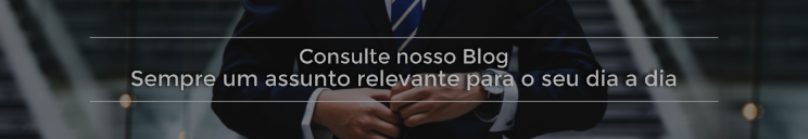 Consulte nosso Blog - Sempre um assunto relevante para o seu dia a dia